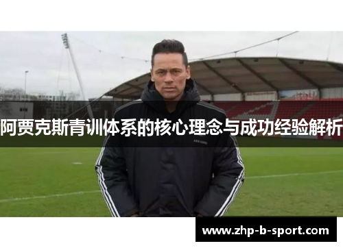 阿贾克斯青训体系的核心理念与成功经验解析