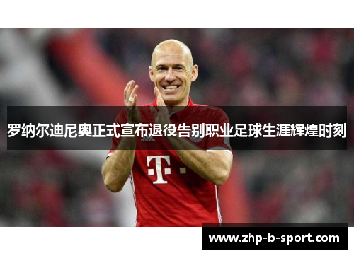 罗纳尔迪尼奥正式宣布退役告别职业足球生涯辉煌时刻