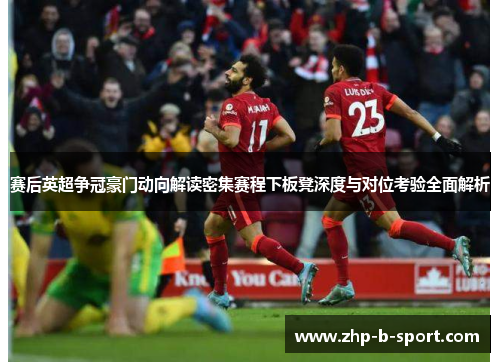 赛后英超争冠豪门动向解读密集赛程下板凳深度与对位考验全面解析