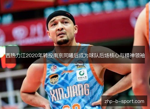 西热力江2020年转投南京同曦后成为球队后场核心与精神领袖 西热力江2020年转投南京同曦后成为球队后场核心与精神领袖